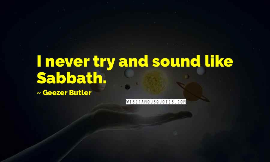 Geezer Butler quotes: I never try and sound like Sabbath.