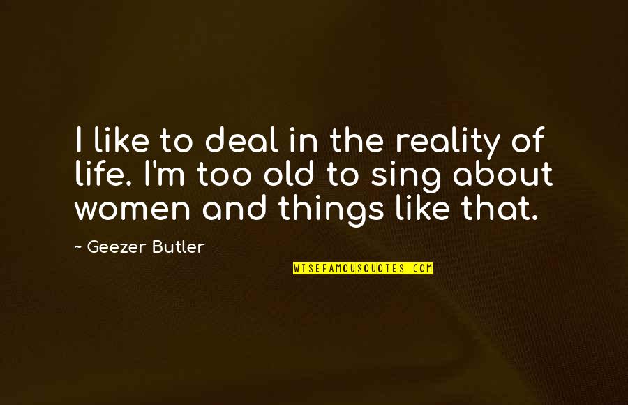 Geezer Butler Quotes By Geezer Butler: I like to deal in the reality of