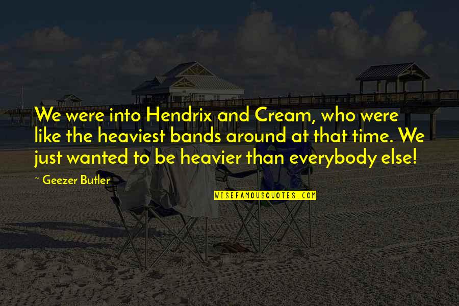 Geezer Butler Quotes By Geezer Butler: We were into Hendrix and Cream, who were