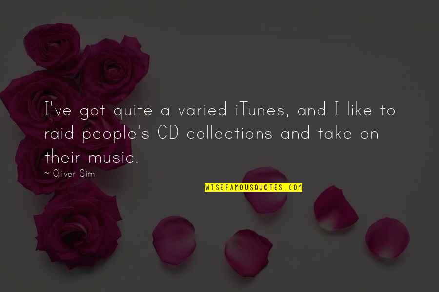 Geezers At The Grove Quotes By Oliver Sim: I've got quite a varied iTunes, and I Geezers At The Grove Quotes By Oliver Sim: I've got quite a varied iTunes, and I