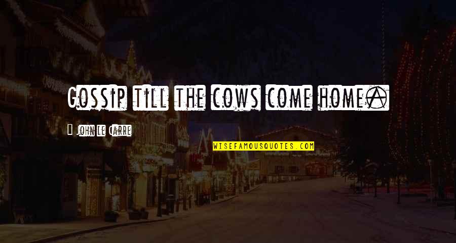 Geezus Quotes By John Le Carre: Gossip till the cows come home.