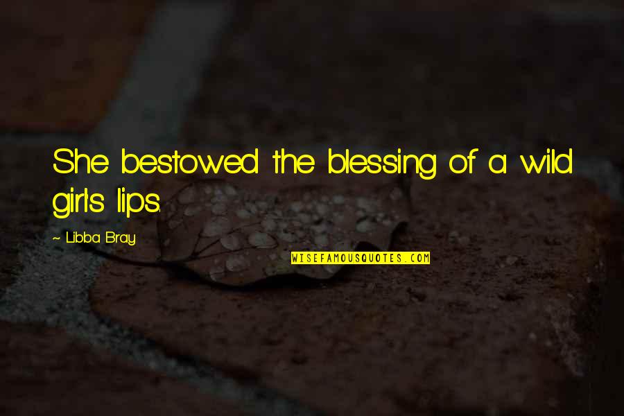 Geezus You Caught Quotes By Libba Bray: She bestowed the blessing of a wild girl's Geezus You Caught Quotes By Libba Bray: She bestowed the blessing of a wild girl's