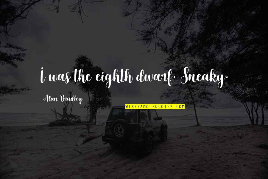 Gefaelligkeit Quotes By Alan Bradley: I was the eighth dwarf. Sneaky. Gefaelligkeit Quotes By Alan Bradley: I was the eighth dwarf. Sneaky.