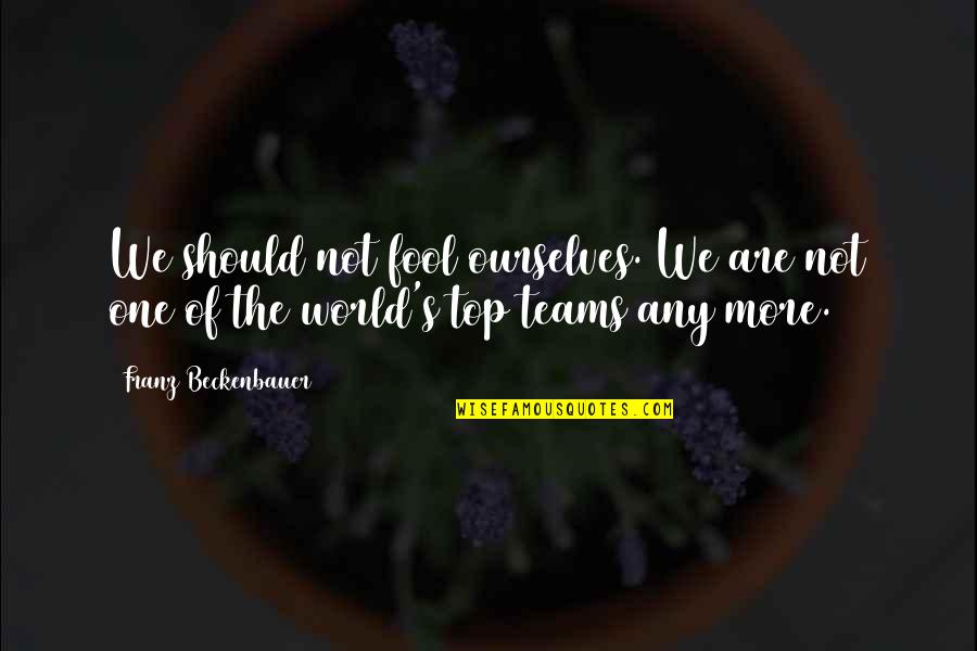 Gefahren Im Quotes By Franz Beckenbauer: We should not fool ourselves. We are not Gefahren Im Quotes By Franz Beckenbauer: We should not fool ourselves. We are not