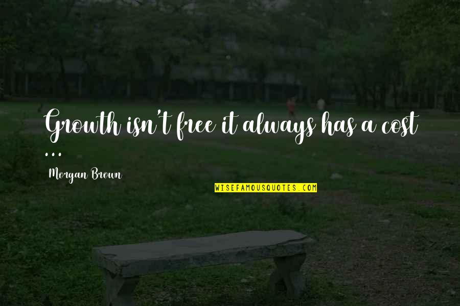 Gefallen Ige Quotes By Morgan Brown: Growth isn't free it always has a cost Gefallen Ige Quotes By Morgan Brown: Growth isn't free it always has a cost