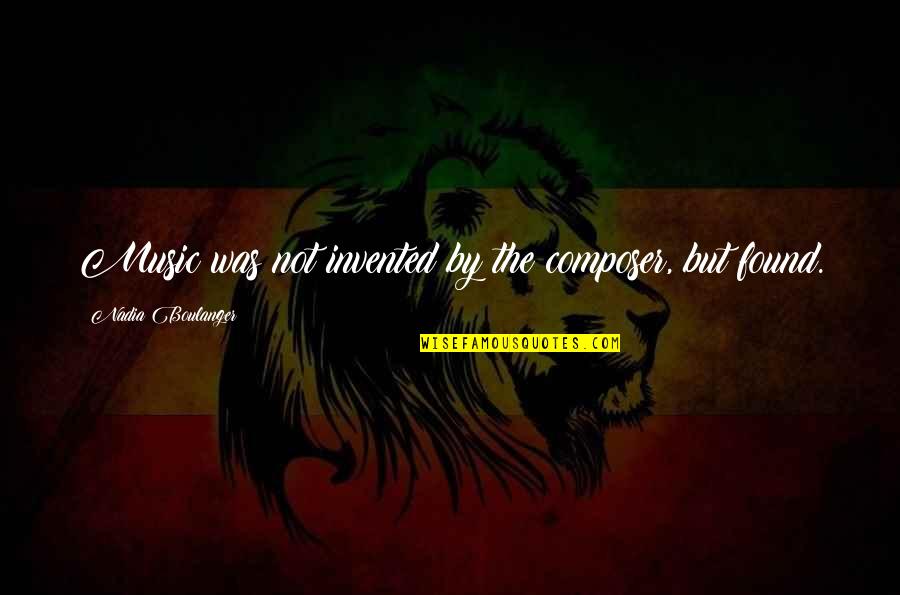 Gefallen Ige Quotes By Nadia Boulanger: Music was not invented by the composer, but Gefallen Ige Quotes By Nadia Boulanger: Music was not invented by the composer, but