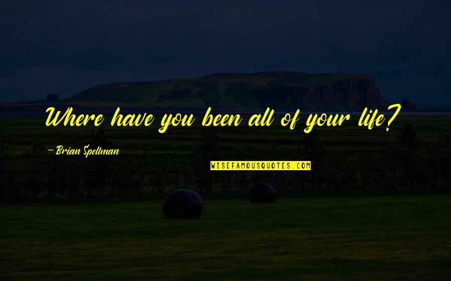 Gefallene Kind Quotes By Brian Spellman: Where have you been all of your life?
