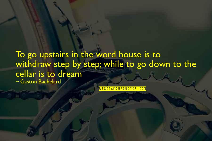 Gefangene Quotes By Gaston Bachelard: To go upstairs in the word house is