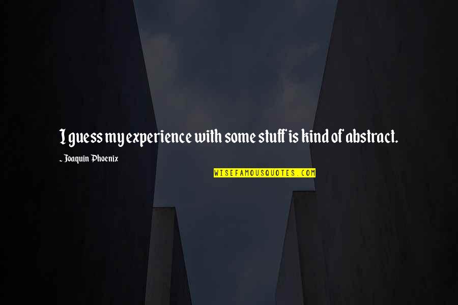 Gefat Tribe Quotes By Joaquin Phoenix: I guess my experience with some stuff is
