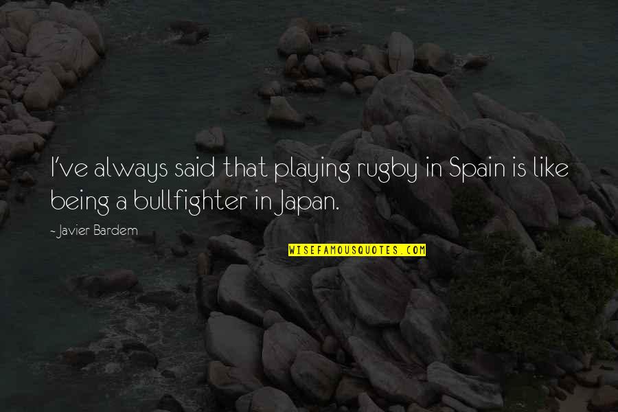 Gefatura Quotes By Javier Bardem: I've always said that playing rugby in Spain