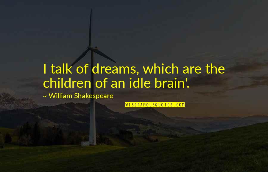 Geffers Oshkosh Quotes By William Shakespeare: I talk of dreams, which are the children Geffers Oshkosh Quotes By William Shakespeare: I talk of dreams, which are the children