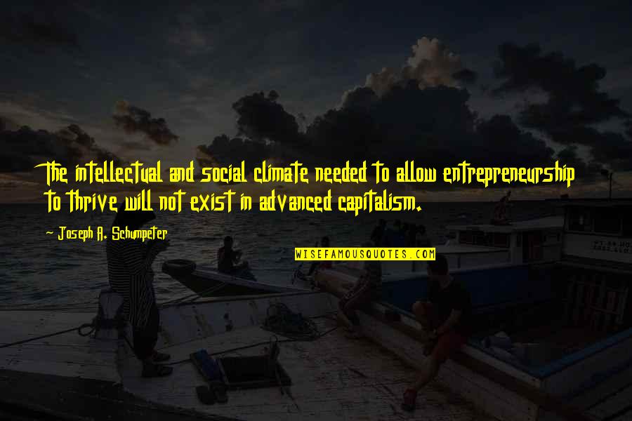 Geffert Seymour Quotes By Joseph A. Schumpeter: The intellectual and social climate needed to allow Geffert Seymour Quotes By Joseph A. Schumpeter: The intellectual and social climate needed to allow