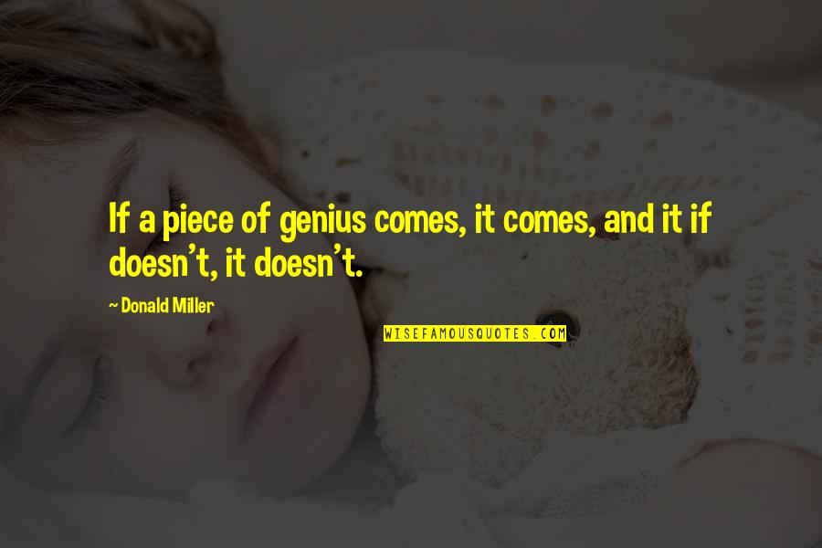 Geffkens Quotes By Donald Miller: If a piece of genius comes, it comes,