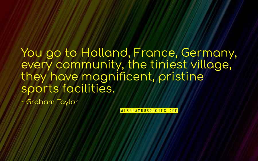 Geffroy Termite Quotes By Graham Taylor: You go to Holland, France, Germany, every community,