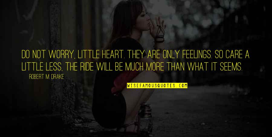 Geffroy Termite Quotes By Robert M. Drake: Do not worry, little heart. They are only