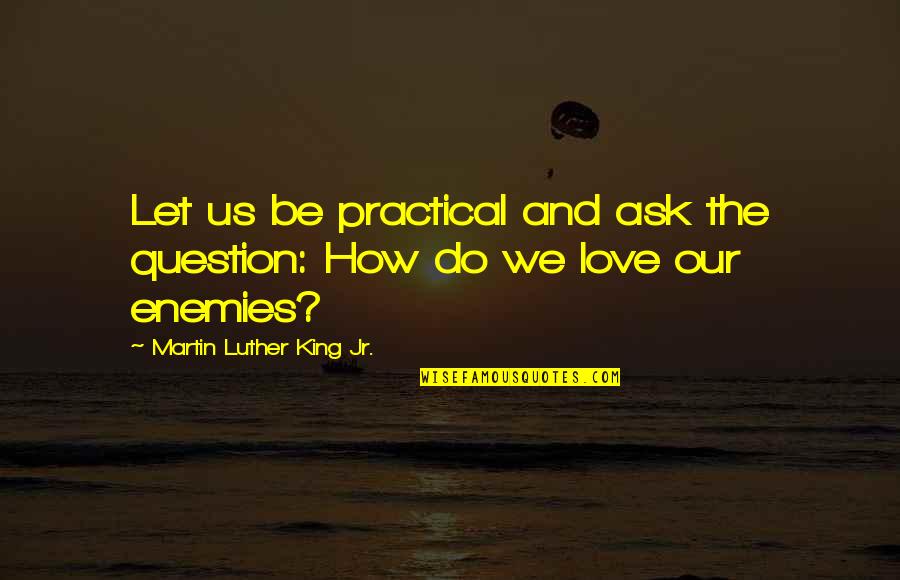 Gefordert In English Quotes By Martin Luther King Jr.: Let us be practical and ask the question: