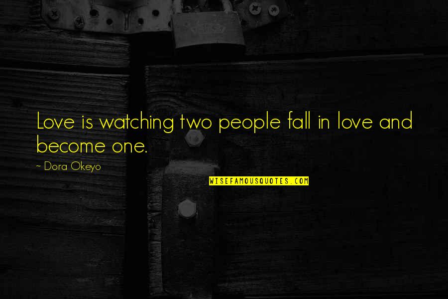 Gefordert Werden Quotes By Dora Okeyo: Love is watching two people fall in love