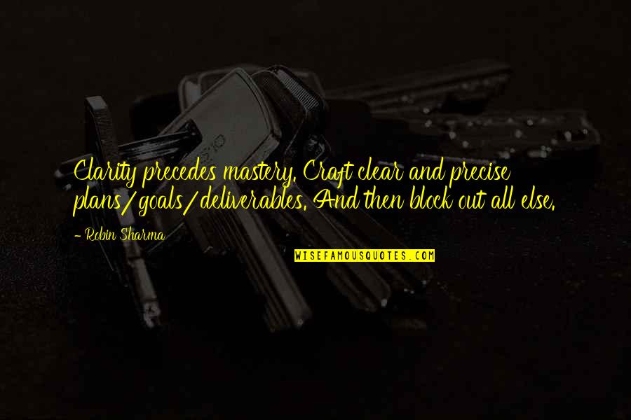 Gegax Enterprise Quotes By Robin Sharma: Clarity precedes mastery. Craft clear and precise plans/goals/deliverables.