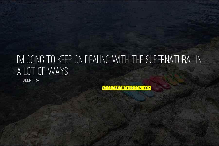 Gegeara Com Quotes By Anne Rice: I'm going to keep on dealing with the