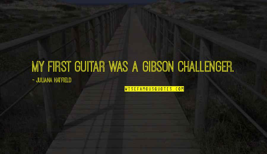 Gegebenfalls Quotes By Juliana Hatfield: My first guitar was a Gibson Challenger.