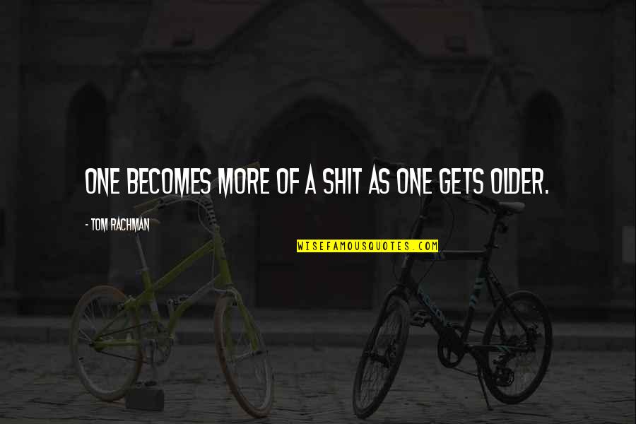 Gegege No Kitaro Quotes By Tom Rachman: One becomes more of a shit as one Gegege No Kitaro Quotes By Tom Rachman: One becomes more of a shit as one
