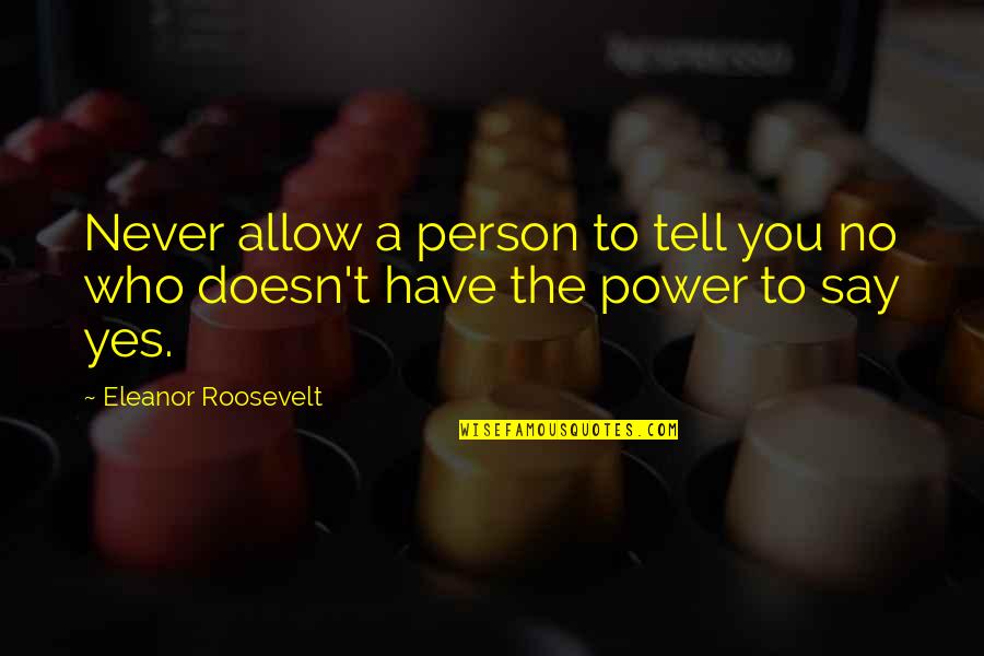 Gegen Rassismus Quotes By Eleanor Roosevelt: Never allow a person to tell you no