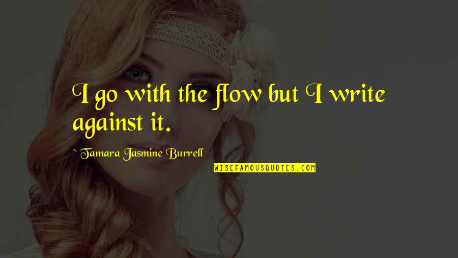 Gegen Rassismus Quotes By Tamara Jasmine Burrell: I go with the flow but I write