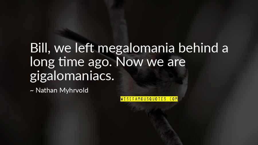 Gegenhalten Quotes By Nathan Myhrvold: Bill, we left megalomania behind a long time