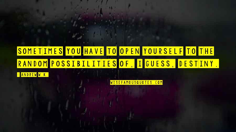 Gegensatz In Deutsch Quotes By Andrew W.K.: Sometimes you have to open yourself to the