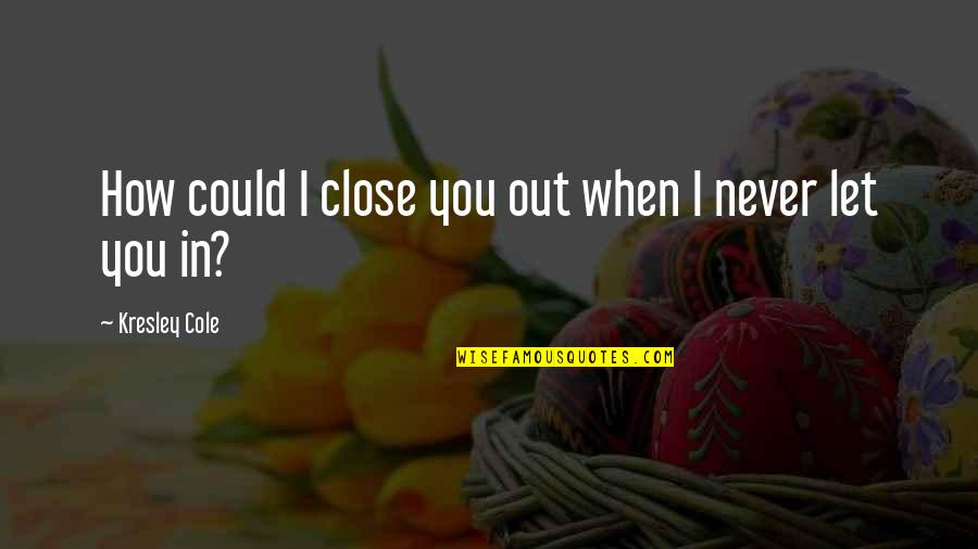 Gegensatz In Deutsch Quotes By Kresley Cole: How could I close you out when I Gegensatz In Deutsch Quotes By Kresley Cole: How could I close you out when I