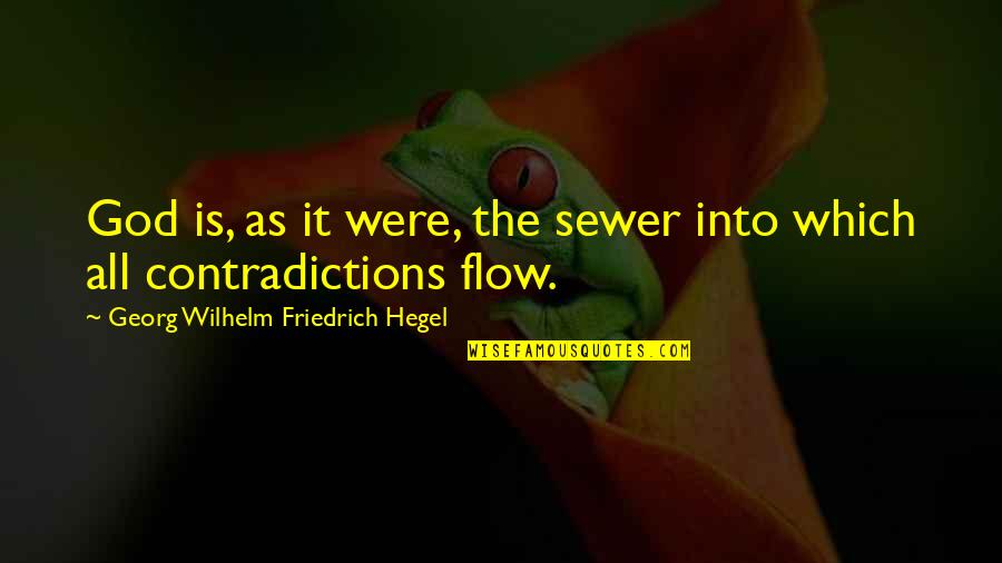 Gegensatz Press Quotes By Georg Wilhelm Friedrich Hegel: God is, as it were, the sewer into Gegensatz Press Quotes By Georg Wilhelm Friedrich Hegel: God is, as it were, the sewer into