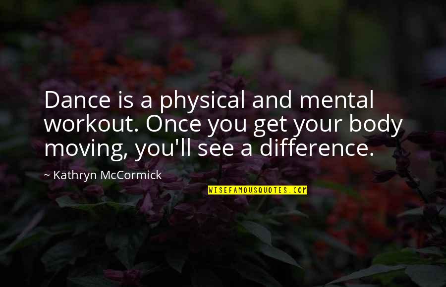 Gegenschein Quotes By Kathryn McCormick: Dance is a physical and mental workout. Once