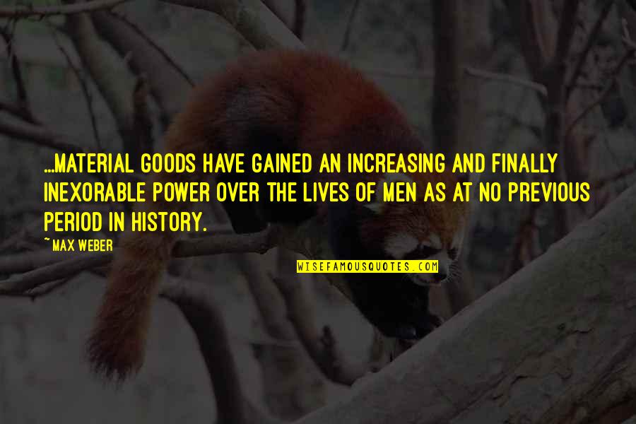 Gegenseitig Freunde Quotes By Max Weber: ...Material goods have gained an increasing and finally Gegenseitig Freunde Quotes By Max Weber: ...Material goods have gained an increasing and finally