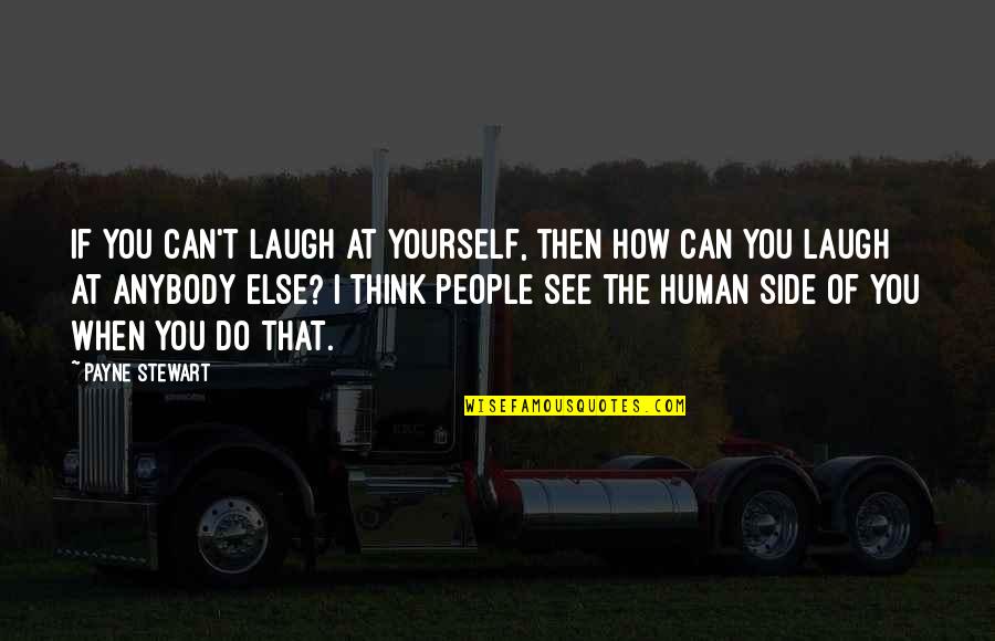 Gegenseitig Freunde Quotes By Payne Stewart: If you can't laugh at yourself, then how Gegenseitig Freunde Quotes By Payne Stewart: If you can't laugh at yourself, then how
