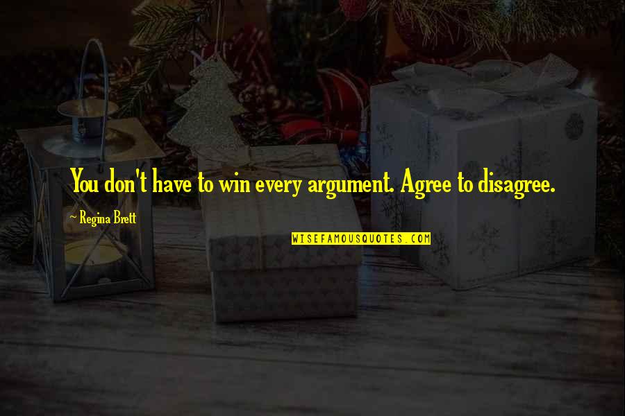 Gegenseitig Freunde Quotes By Regina Brett: You don't have to win every argument. Agree Gegenseitig Freunde Quotes By Regina Brett: You don't have to win every argument. Agree