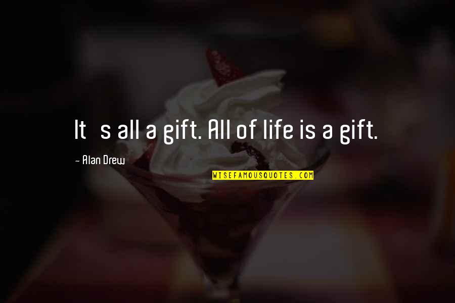 Gegenstand Mit Quotes By Alan Drew: It's all a gift. All of life is