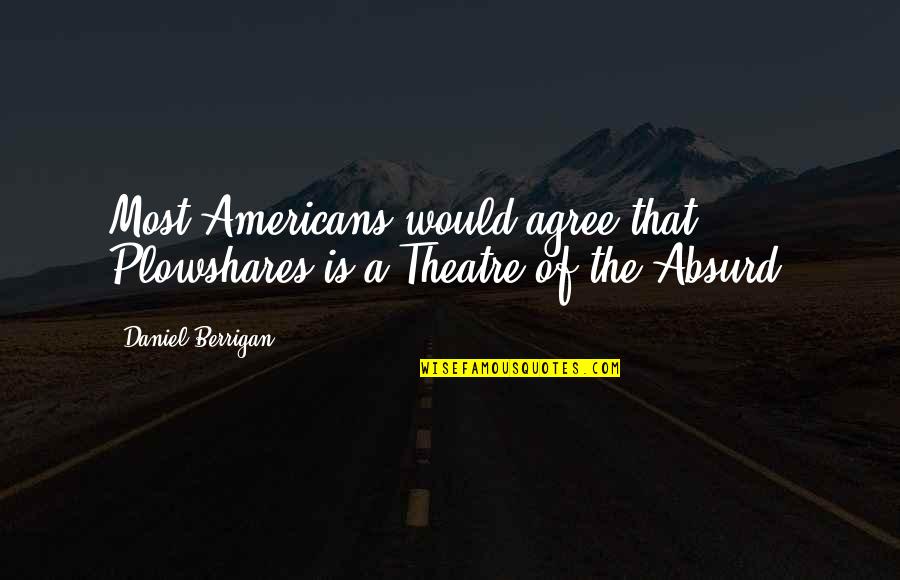 Gegenstande Quotes By Daniel Berrigan: Most Americans would agree that Plowshares is a Gegenstande Quotes By Daniel Berrigan: Most Americans would agree that Plowshares is a
