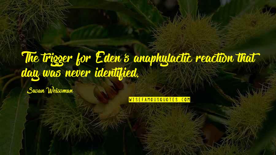 Gegenwart Quotes By Susan Weissman: The trigger for Eden's anaphylactic reaction that day