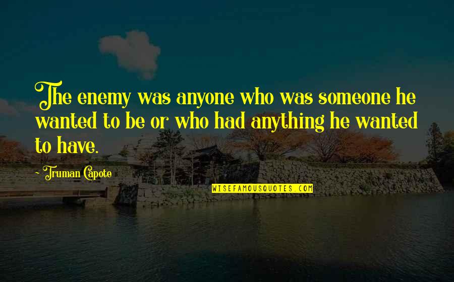 Gegner Autohaus Quotes By Truman Capote: The enemy was anyone who was someone he