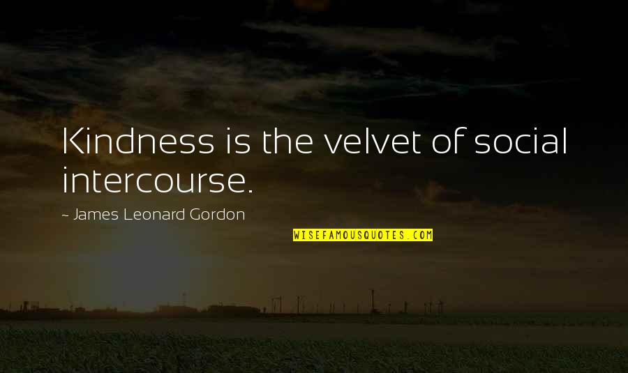 Geh Use Quotes By James Leonard Gordon: Kindness is the velvet of social intercourse.