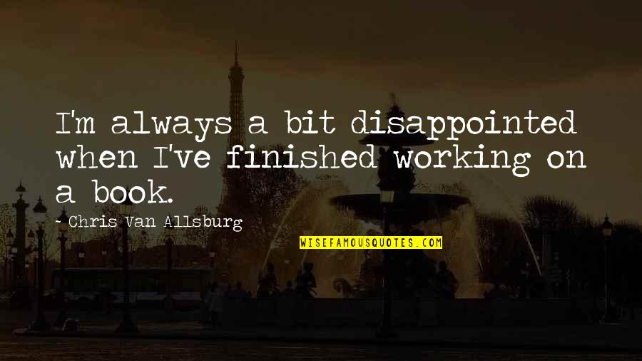 Gehalten Quotes By Chris Van Allsburg: I'm always a bit disappointed when I've finished Gehalten Quotes By Chris Van Allsburg: I'm always a bit disappointed when I've finished