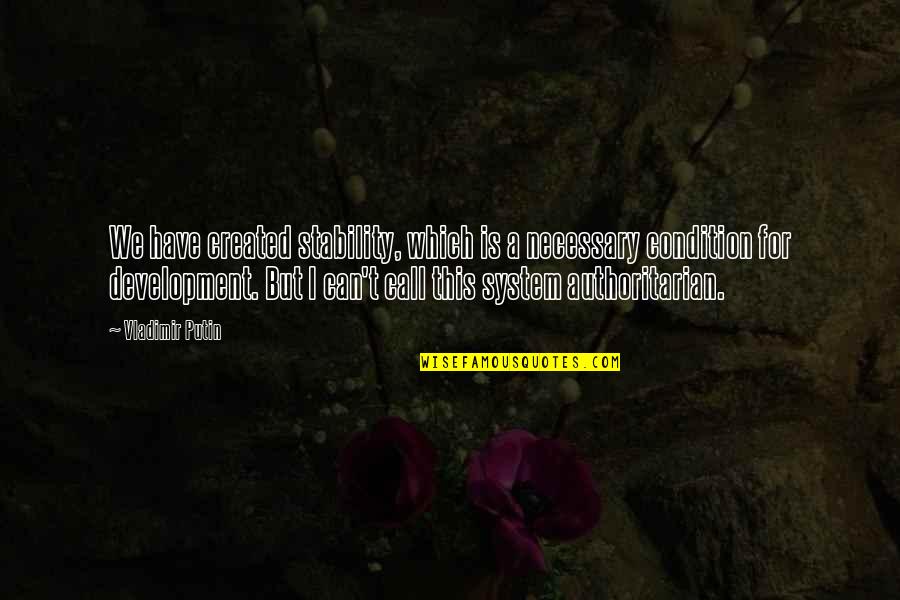 Gehalten Quotes By Vladimir Putin: We have created stability, which is a necessary Gehalten Quotes By Vladimir Putin: We have created stability, which is a necessary