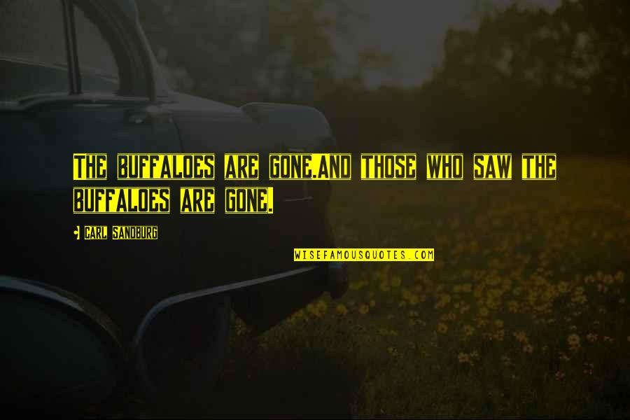 Gehart Bowen Quotes By Carl Sandburg: The buffaloes are gone.And those who saw the Gehart Bowen Quotes By Carl Sandburg: The buffaloes are gone.And those who saw the