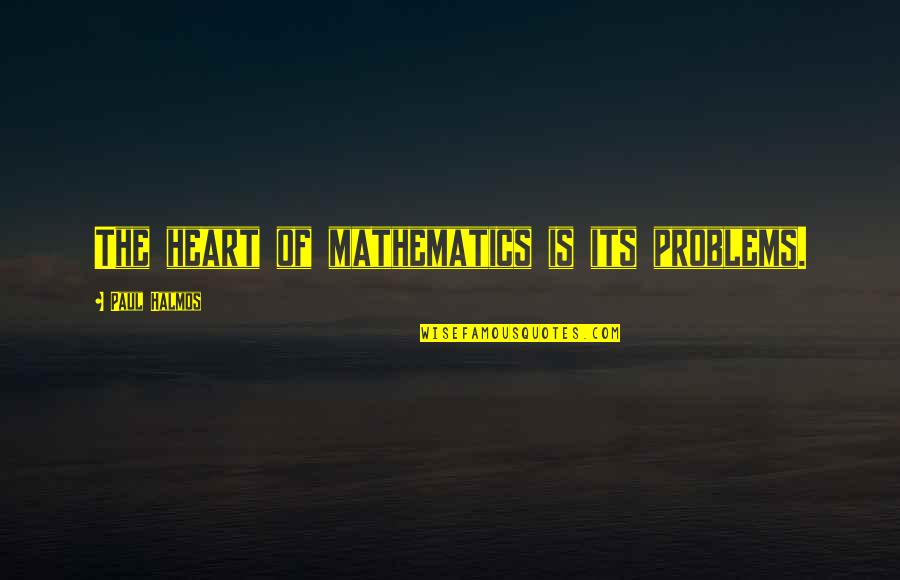 Gehart Bowen Quotes By Paul Halmos: The heart of mathematics is its problems. Gehart Bowen Quotes By Paul Halmos: The heart of mathematics is its problems.