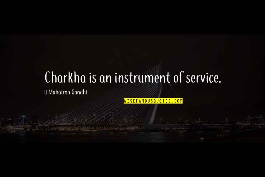 Gehechtheidstheorie Quotes By Mahatma Gandhi: Charkha is an instrument of service.