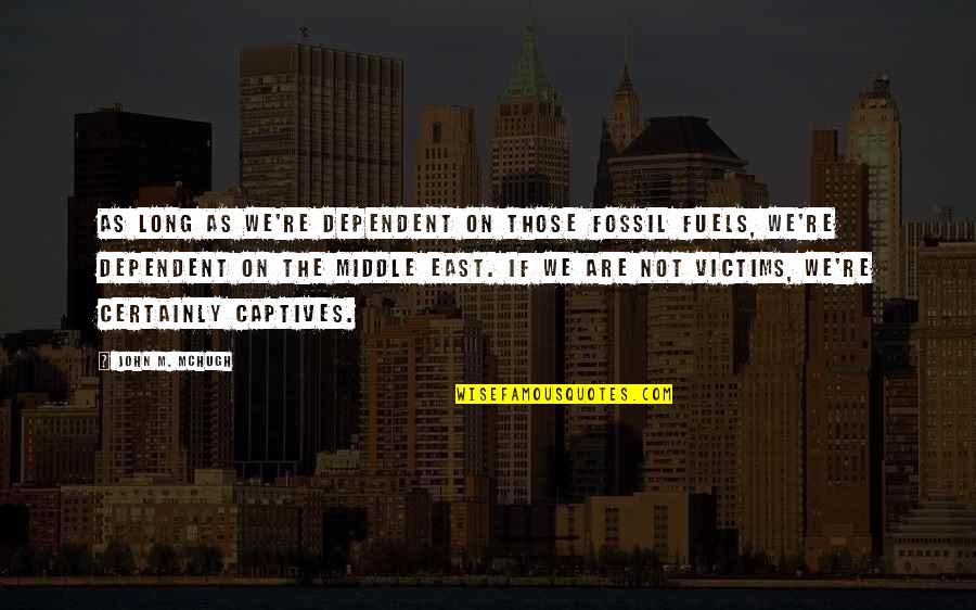 Geheel Berekenen Quotes By John M. McHugh: As long as we're dependent on those fossil Geheel Berekenen Quotes By John M. McHugh: As long as we're dependent on those fossil