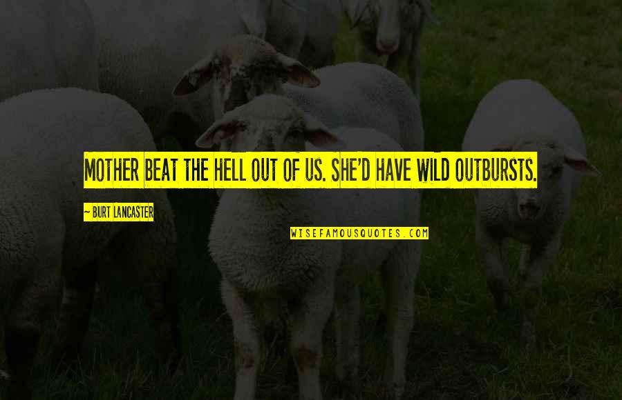 Geheime Bewonderaar Quotes By Burt Lancaster: Mother beat the hell out of us. She'd Geheime Bewonderaar Quotes By Burt Lancaster: Mother beat the hell out of us. She'd