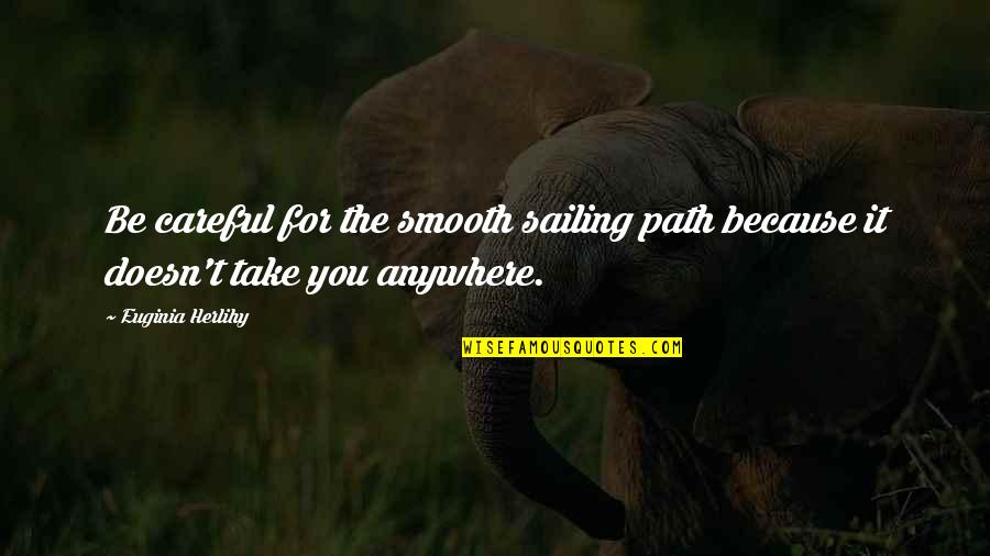Geheime Bewonderaar Quotes By Euginia Herlihy: Be careful for the smooth sailing path because