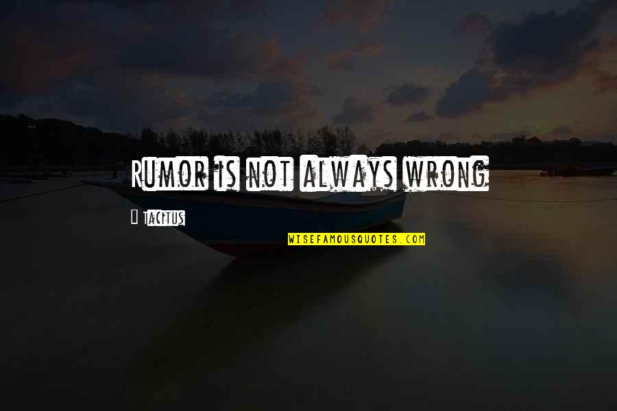 Geheime Bewonderaar Quotes By Tacitus: Rumor is not always wrong Geheime Bewonderaar Quotes By Tacitus: Rumor is not always wrong