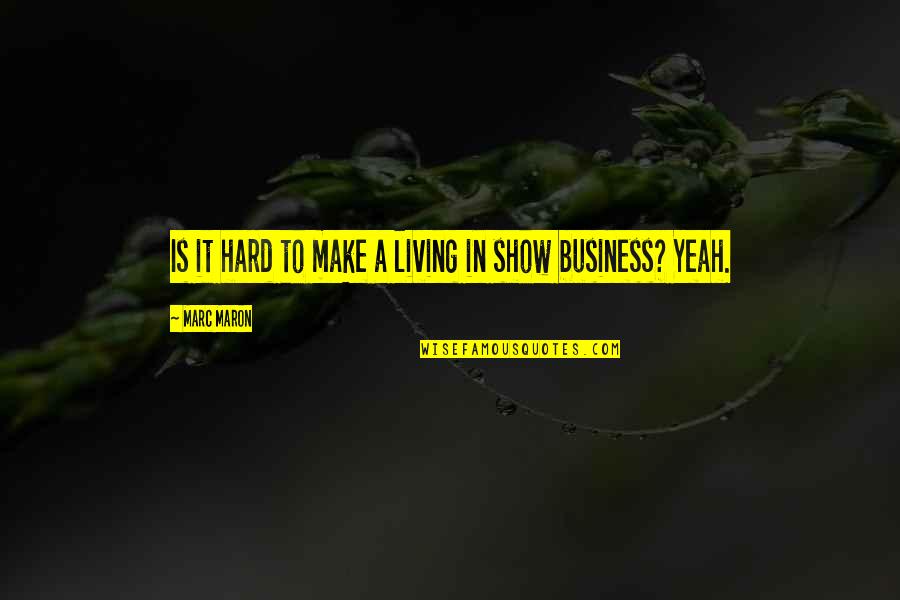 Geheime Liefde Quotes By Marc Maron: Is it hard to make a living in Geheime Liefde Quotes By Marc Maron: Is it hard to make a living in